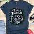 I was normal two frenchies ago - V2 - Elegant Flowery T-Shirt